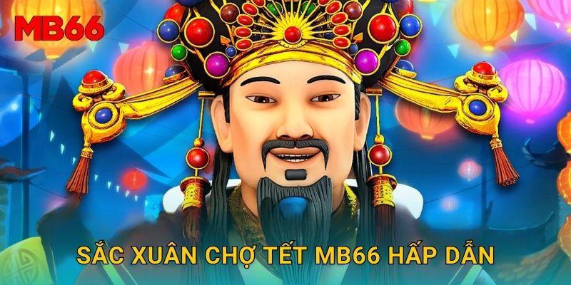 Sắc xuân chợ Tết Mb66 hấp dẫn