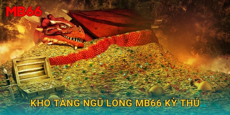 Kho tàng ngũ long Mb66 kỳ thú